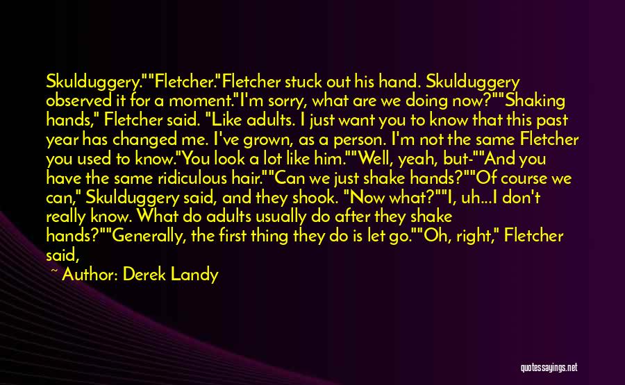 Derek Landy Quotes: Skulduggery.fletcher.fletcher Stuck Out His Hand. Skulduggery Observed It For A Moment.i'm Sorry, What Are We Doing Now?shaking Hands, Fletcher Said.