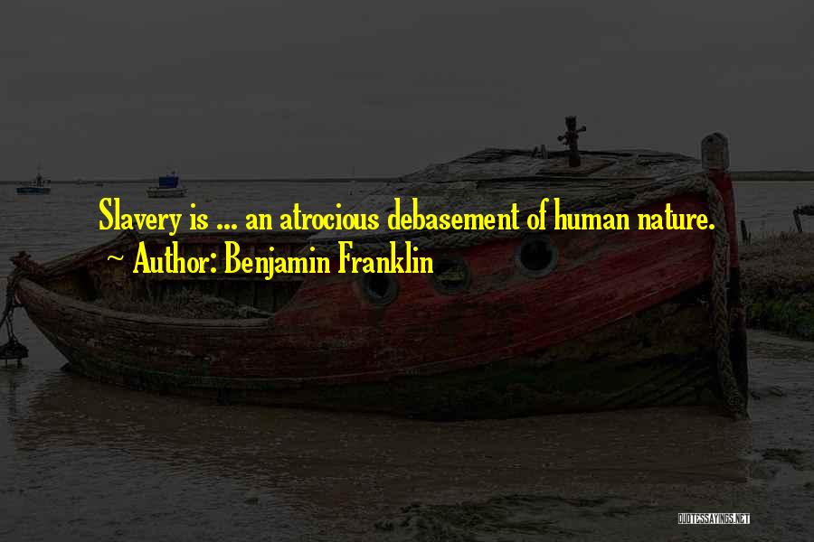 Benjamin Franklin Quotes: Slavery Is ... An Atrocious Debasement Of Human Nature.