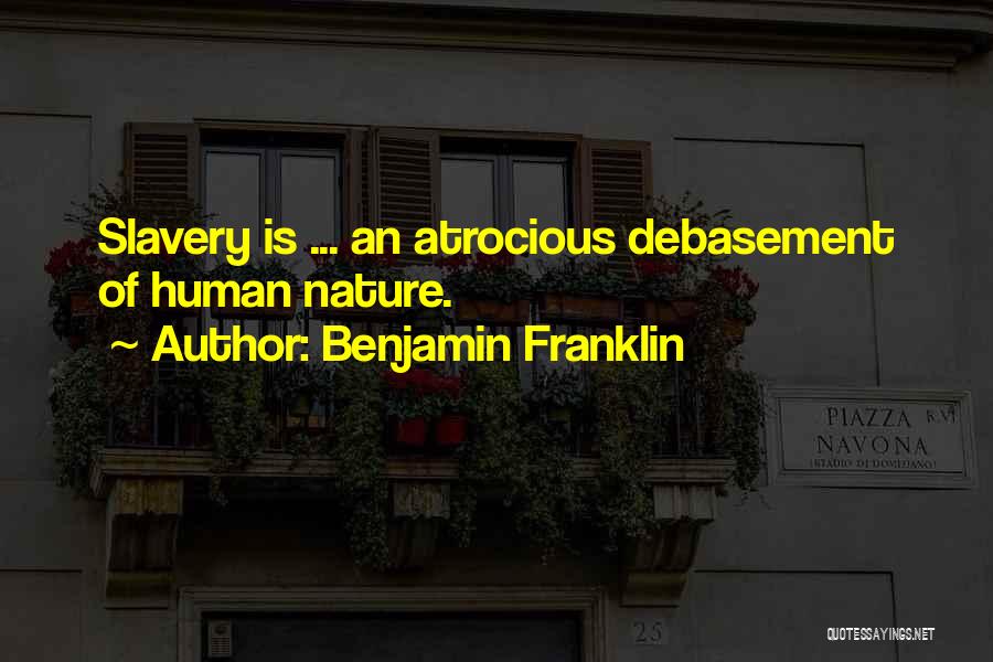 Benjamin Franklin Quotes: Slavery Is ... An Atrocious Debasement Of Human Nature.
