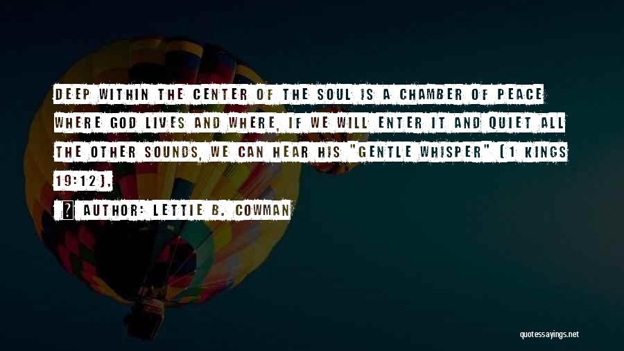 Lettie B. Cowman Quotes: Deep Within The Center Of The Soul Is A Chamber Of Peace Where God Lives And Where, If We Will