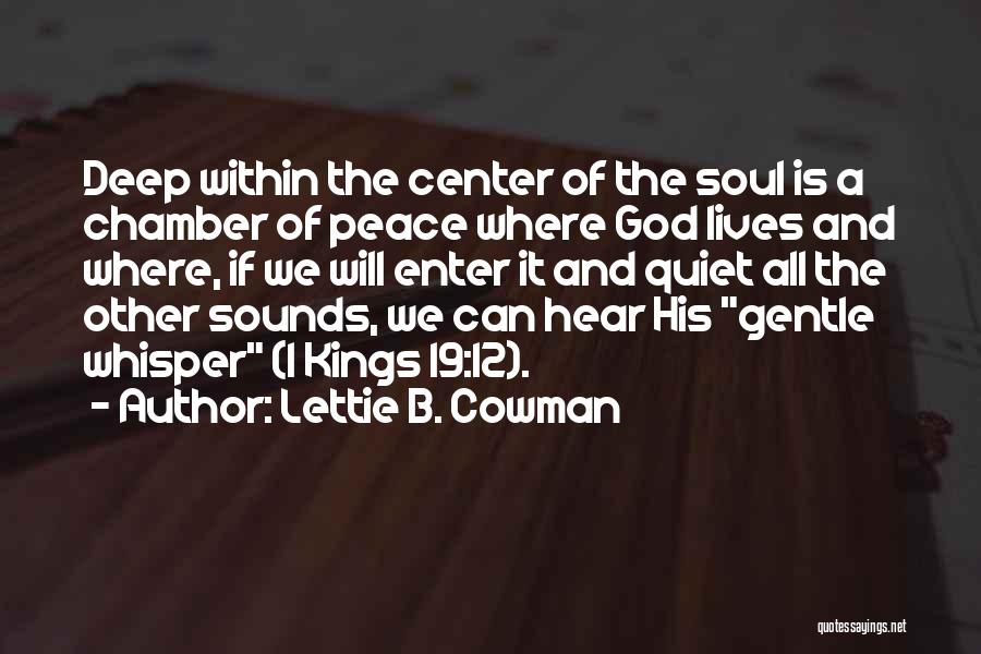 Lettie B. Cowman Quotes: Deep Within The Center Of The Soul Is A Chamber Of Peace Where God Lives And Where, If We Will