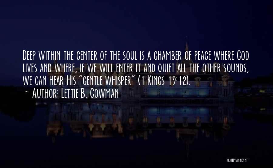 Lettie B. Cowman Quotes: Deep Within The Center Of The Soul Is A Chamber Of Peace Where God Lives And Where, If We Will