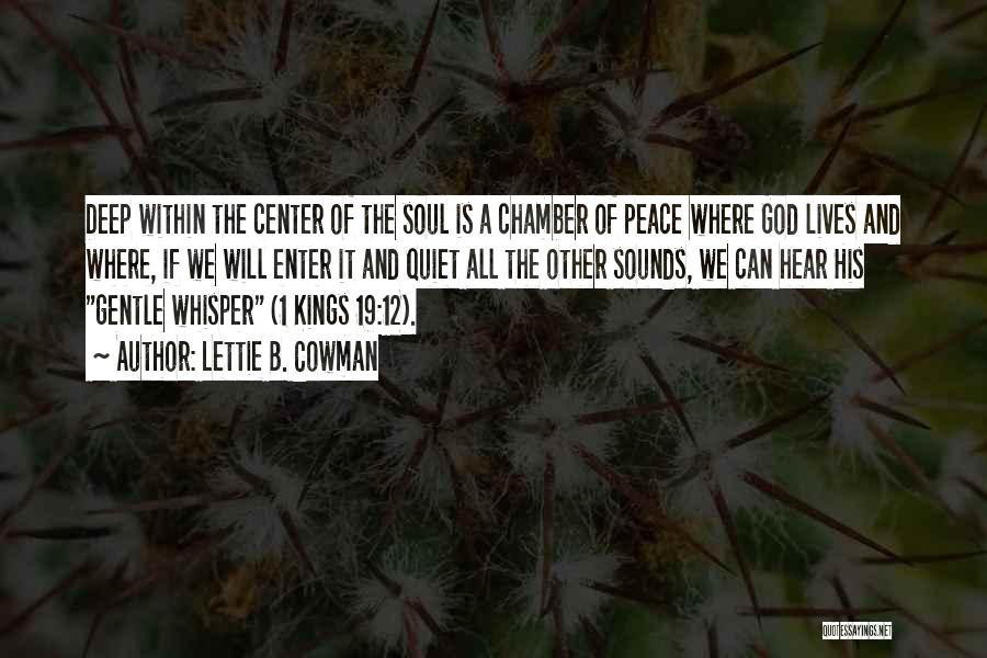 Lettie B. Cowman Quotes: Deep Within The Center Of The Soul Is A Chamber Of Peace Where God Lives And Where, If We Will