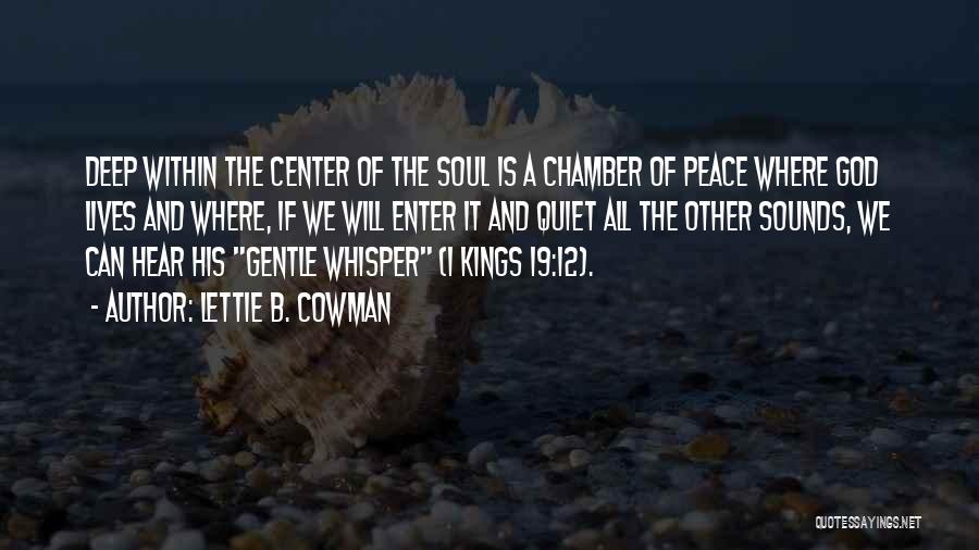 Lettie B. Cowman Quotes: Deep Within The Center Of The Soul Is A Chamber Of Peace Where God Lives And Where, If We Will