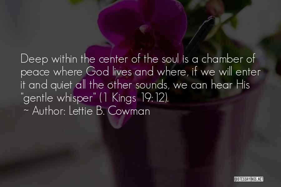 Lettie B. Cowman Quotes: Deep Within The Center Of The Soul Is A Chamber Of Peace Where God Lives And Where, If We Will