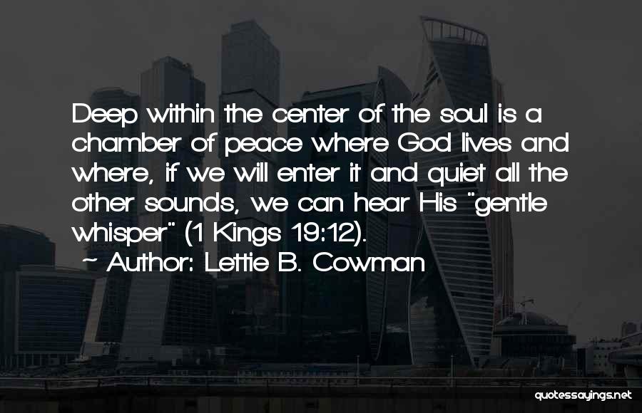 Lettie B. Cowman Quotes: Deep Within The Center Of The Soul Is A Chamber Of Peace Where God Lives And Where, If We Will