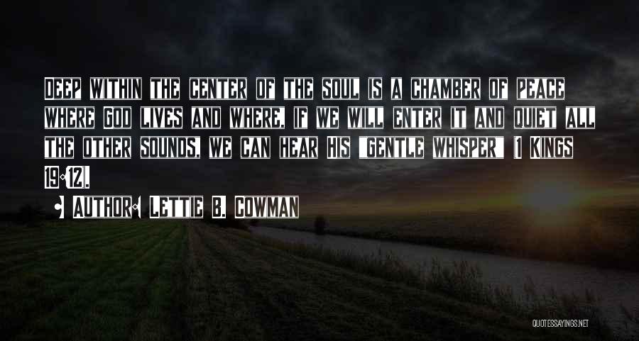 Lettie B. Cowman Quotes: Deep Within The Center Of The Soul Is A Chamber Of Peace Where God Lives And Where, If We Will