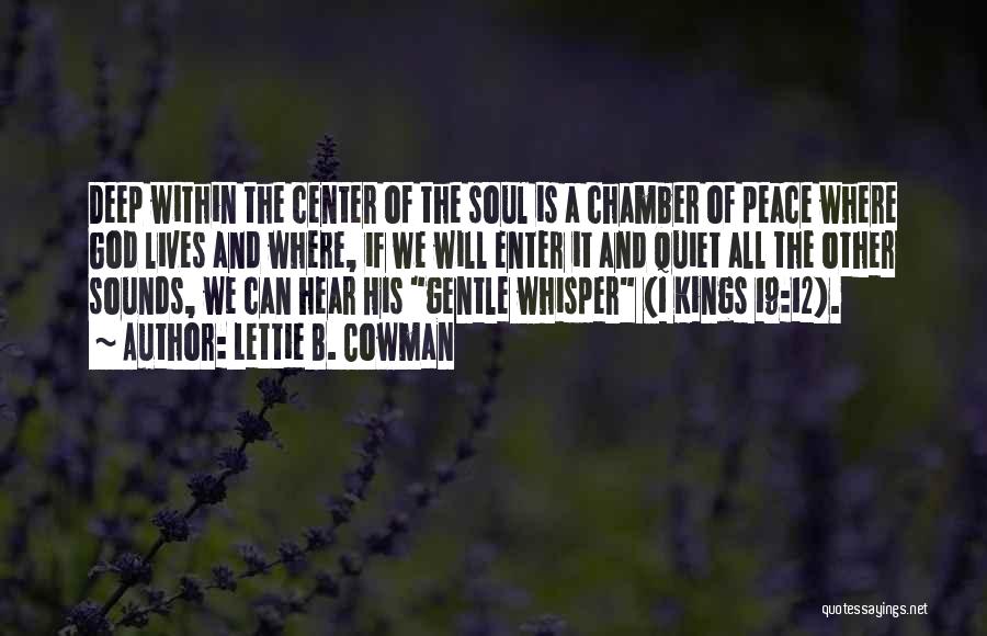 Lettie B. Cowman Quotes: Deep Within The Center Of The Soul Is A Chamber Of Peace Where God Lives And Where, If We Will