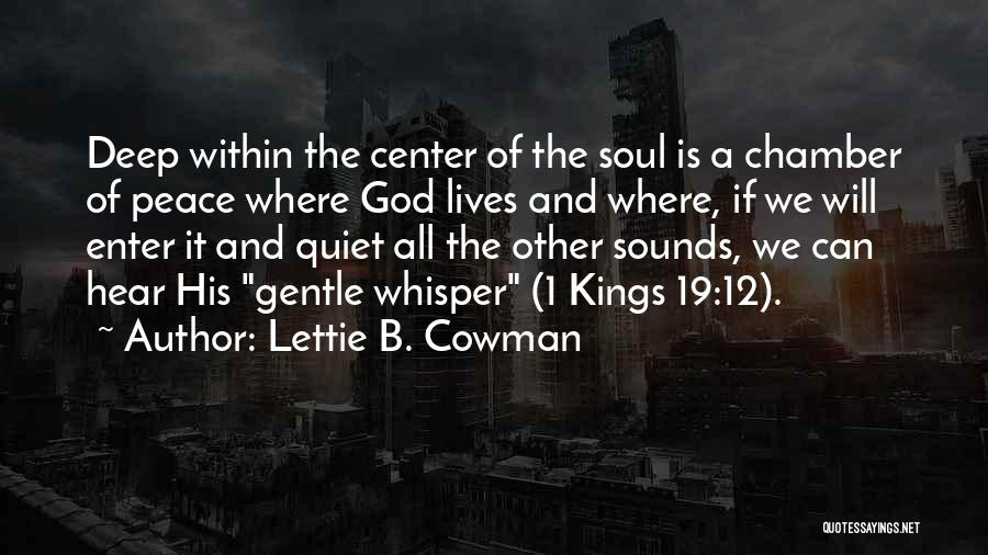 Lettie B. Cowman Quotes: Deep Within The Center Of The Soul Is A Chamber Of Peace Where God Lives And Where, If We Will