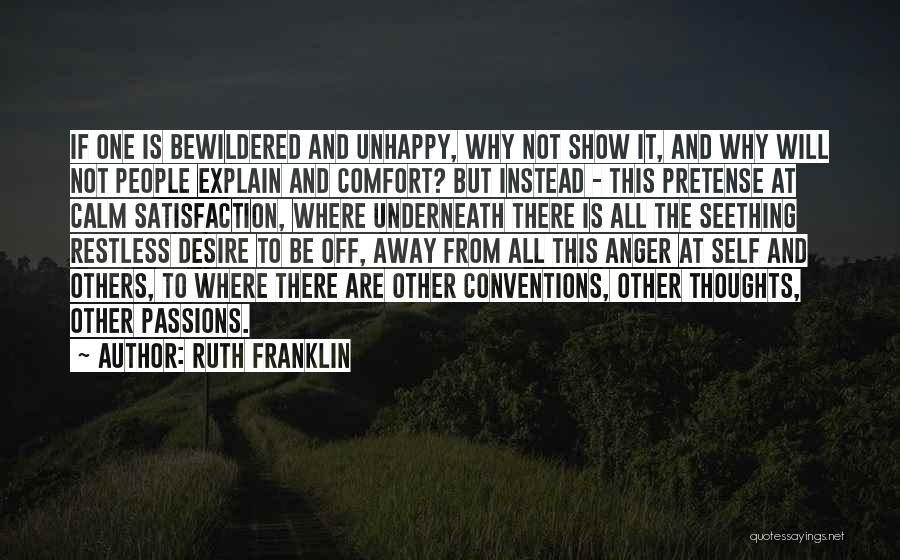 Ruth Franklin Quotes: If One Is Bewildered And Unhappy, Why Not Show It, And Why Will Not People Explain And Comfort? But Instead