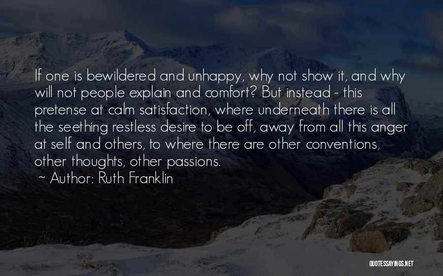 Ruth Franklin Quotes: If One Is Bewildered And Unhappy, Why Not Show It, And Why Will Not People Explain And Comfort? But Instead