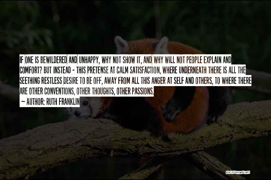 Ruth Franklin Quotes: If One Is Bewildered And Unhappy, Why Not Show It, And Why Will Not People Explain And Comfort? But Instead