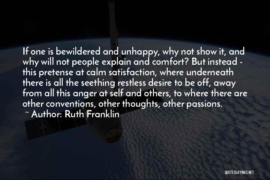 Ruth Franklin Quotes: If One Is Bewildered And Unhappy, Why Not Show It, And Why Will Not People Explain And Comfort? But Instead