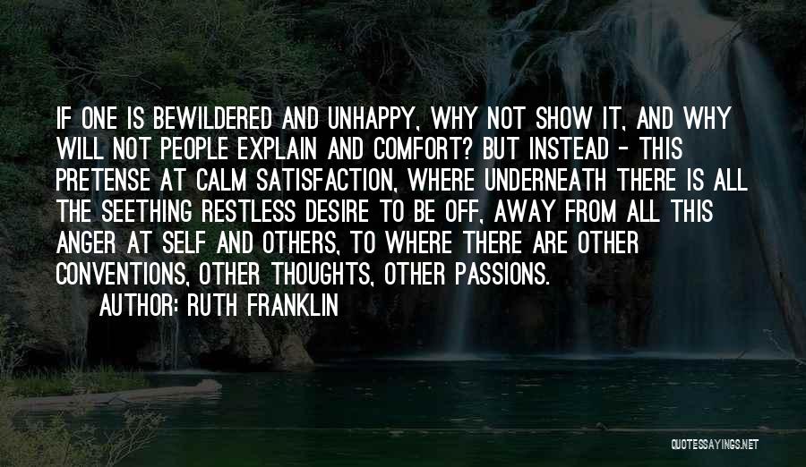 Ruth Franklin Quotes: If One Is Bewildered And Unhappy, Why Not Show It, And Why Will Not People Explain And Comfort? But Instead