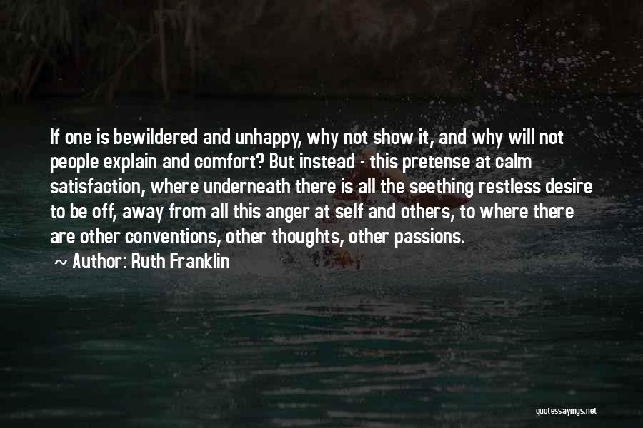 Ruth Franklin Quotes: If One Is Bewildered And Unhappy, Why Not Show It, And Why Will Not People Explain And Comfort? But Instead