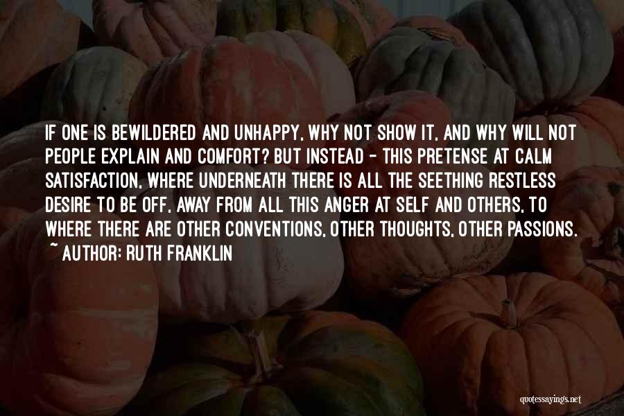 Ruth Franklin Quotes: If One Is Bewildered And Unhappy, Why Not Show It, And Why Will Not People Explain And Comfort? But Instead