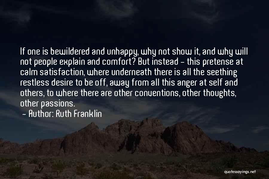 Ruth Franklin Quotes: If One Is Bewildered And Unhappy, Why Not Show It, And Why Will Not People Explain And Comfort? But Instead