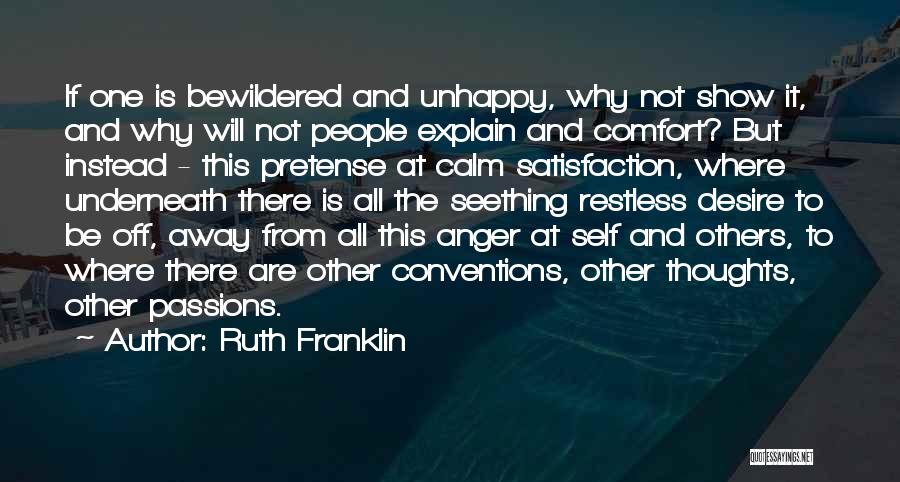 Ruth Franklin Quotes: If One Is Bewildered And Unhappy, Why Not Show It, And Why Will Not People Explain And Comfort? But Instead