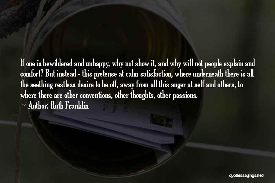 Ruth Franklin Quotes: If One Is Bewildered And Unhappy, Why Not Show It, And Why Will Not People Explain And Comfort? But Instead