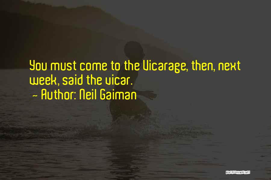 Neil Gaiman Quotes: You Must Come To The Vicarage, Then, Next Week, Said The Vicar.