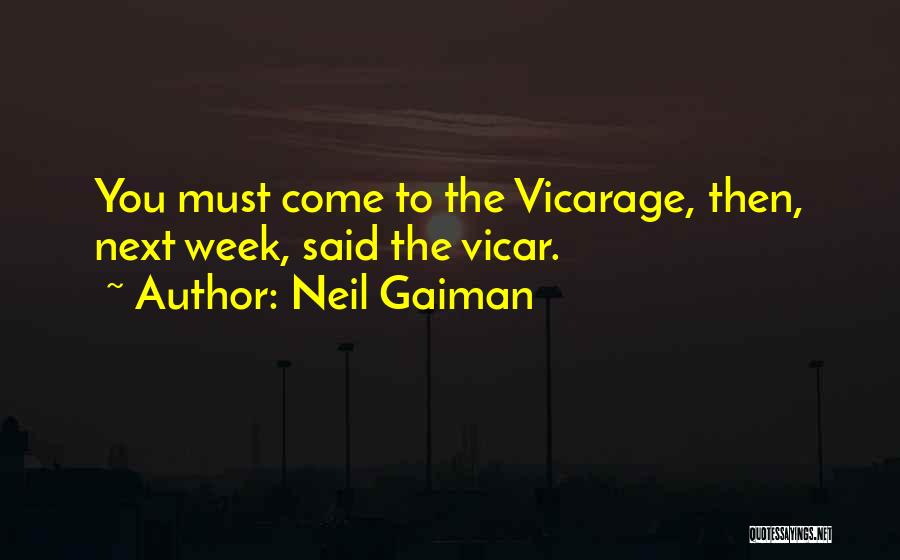 Neil Gaiman Quotes: You Must Come To The Vicarage, Then, Next Week, Said The Vicar.