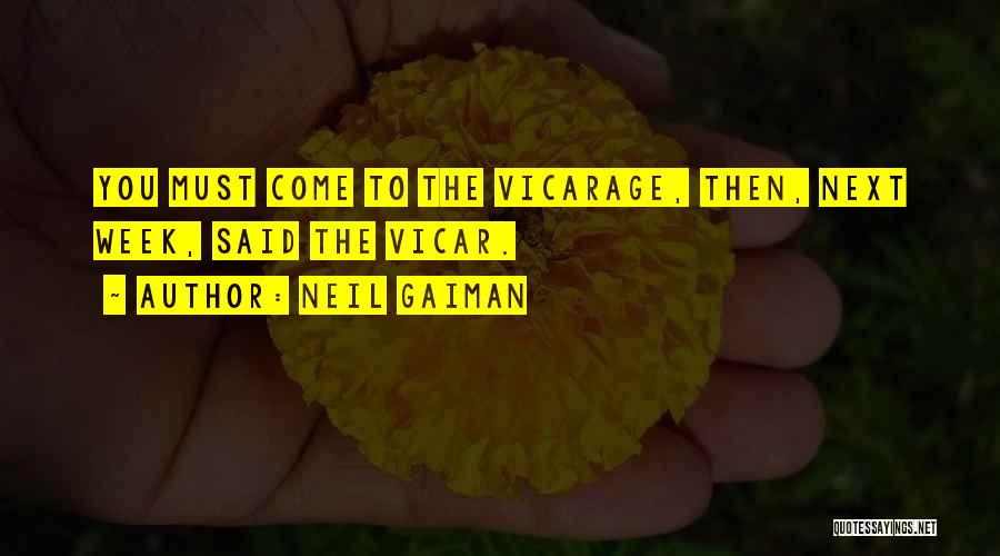Neil Gaiman Quotes: You Must Come To The Vicarage, Then, Next Week, Said The Vicar.