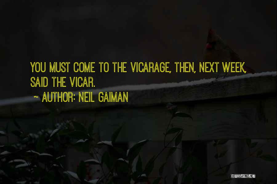 Neil Gaiman Quotes: You Must Come To The Vicarage, Then, Next Week, Said The Vicar.
