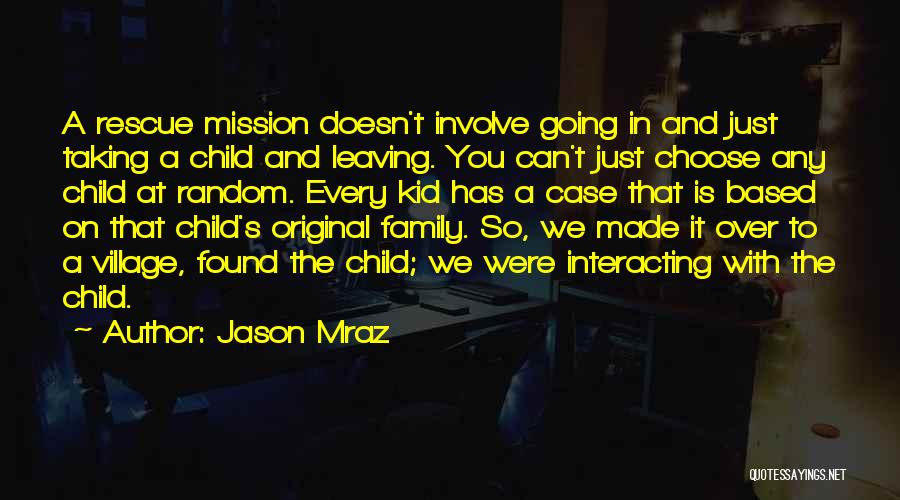 Jason Mraz Quotes: A Rescue Mission Doesn't Involve Going In And Just Taking A Child And Leaving. You Can't Just Choose Any Child