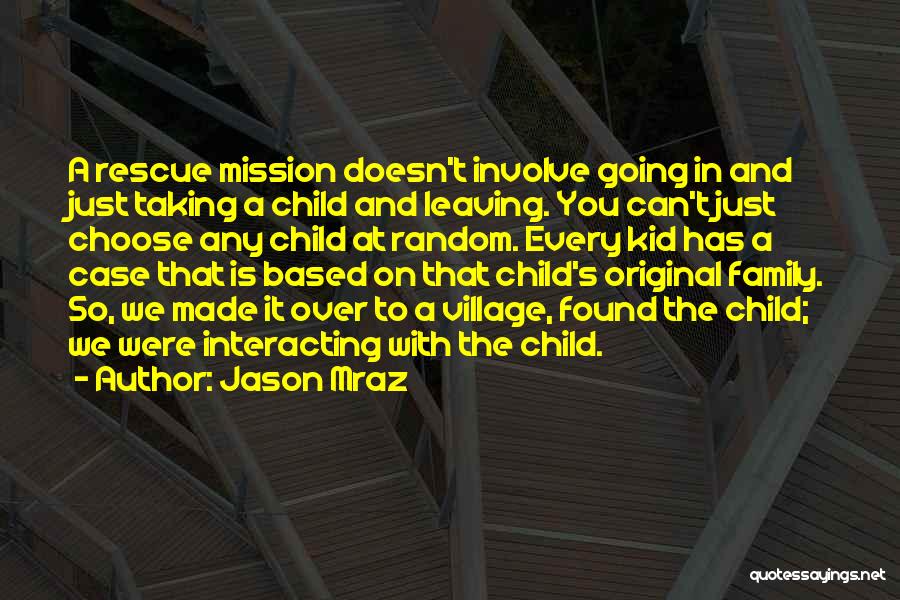 Jason Mraz Quotes: A Rescue Mission Doesn't Involve Going In And Just Taking A Child And Leaving. You Can't Just Choose Any Child