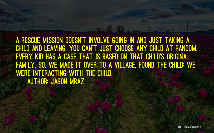 Jason Mraz Quotes: A Rescue Mission Doesn't Involve Going In And Just Taking A Child And Leaving. You Can't Just Choose Any Child