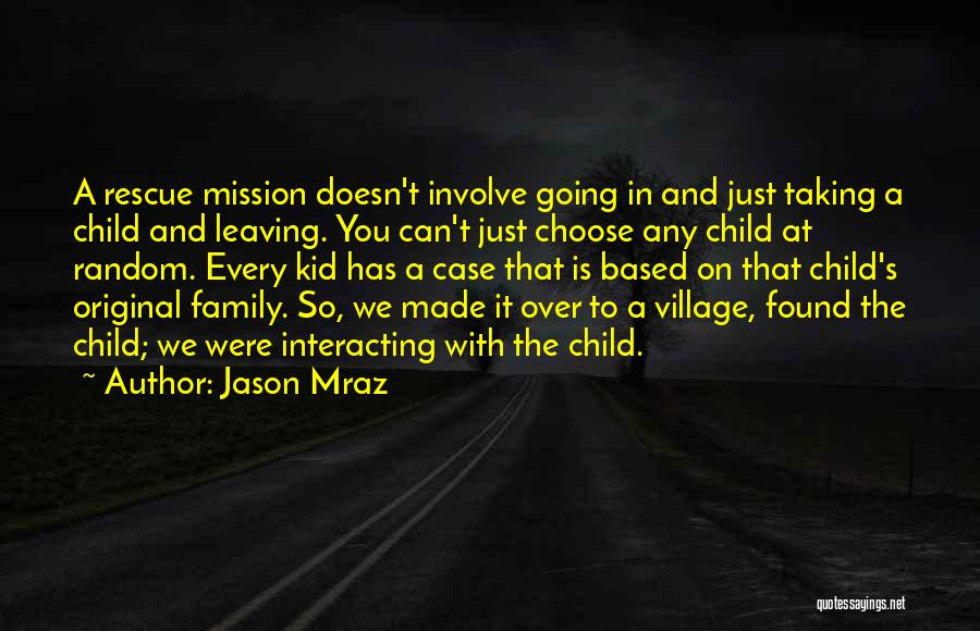 Jason Mraz Quotes: A Rescue Mission Doesn't Involve Going In And Just Taking A Child And Leaving. You Can't Just Choose Any Child