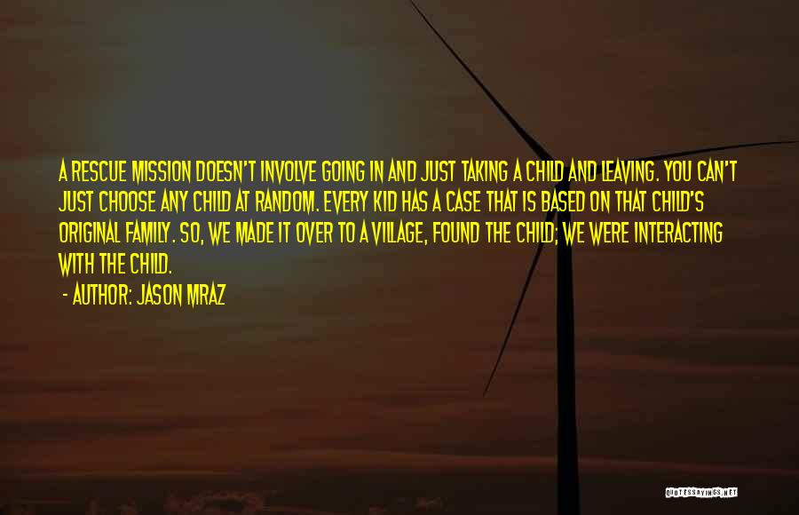 Jason Mraz Quotes: A Rescue Mission Doesn't Involve Going In And Just Taking A Child And Leaving. You Can't Just Choose Any Child