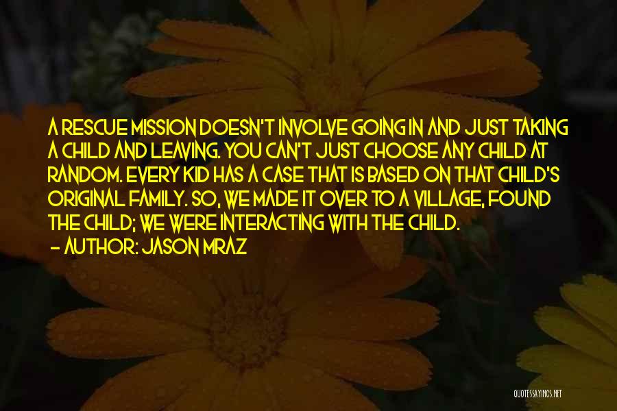 Jason Mraz Quotes: A Rescue Mission Doesn't Involve Going In And Just Taking A Child And Leaving. You Can't Just Choose Any Child