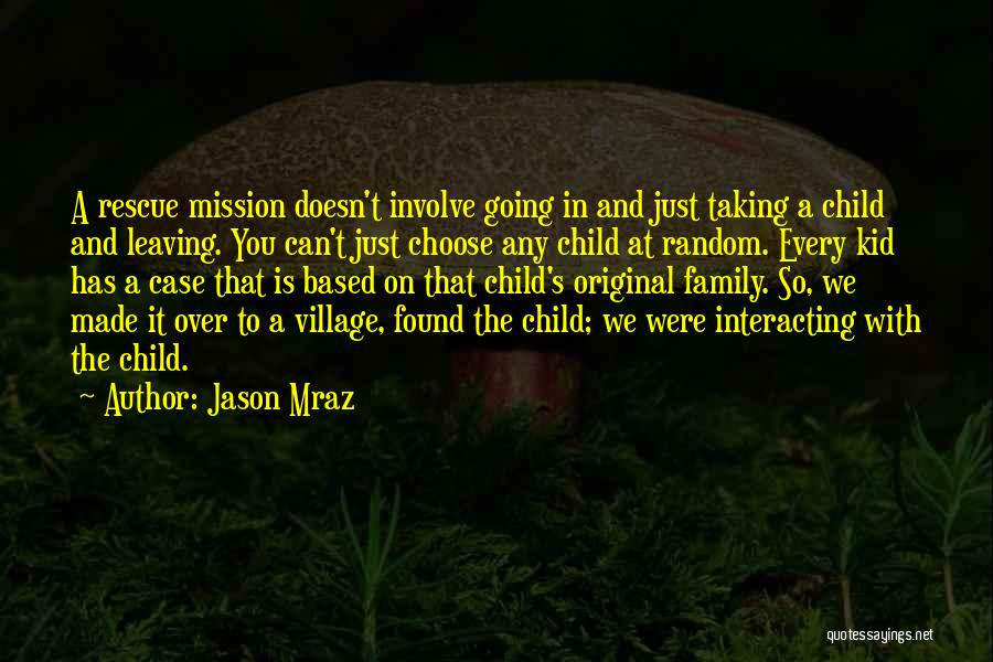 Jason Mraz Quotes: A Rescue Mission Doesn't Involve Going In And Just Taking A Child And Leaving. You Can't Just Choose Any Child