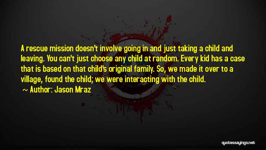 Jason Mraz Quotes: A Rescue Mission Doesn't Involve Going In And Just Taking A Child And Leaving. You Can't Just Choose Any Child