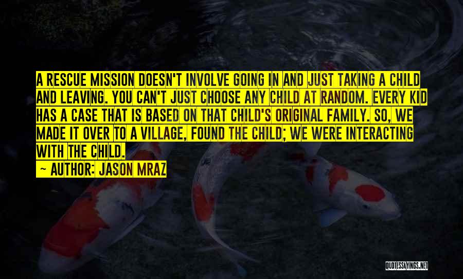 Jason Mraz Quotes: A Rescue Mission Doesn't Involve Going In And Just Taking A Child And Leaving. You Can't Just Choose Any Child