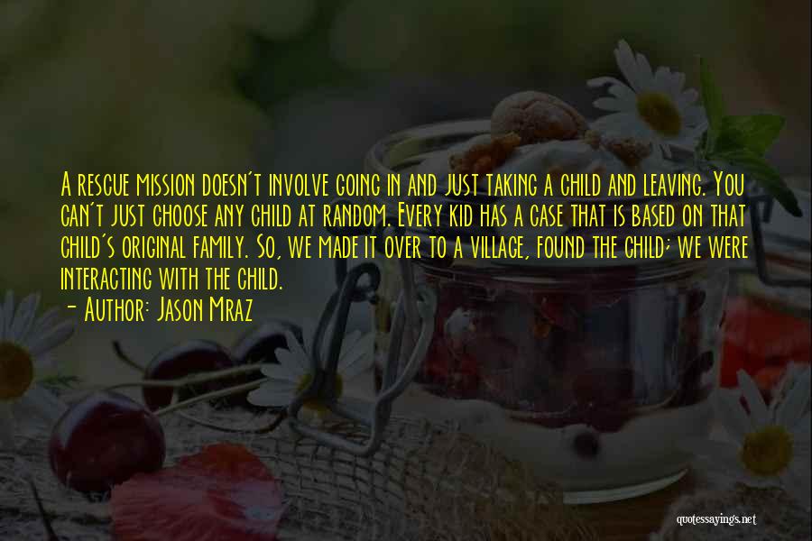 Jason Mraz Quotes: A Rescue Mission Doesn't Involve Going In And Just Taking A Child And Leaving. You Can't Just Choose Any Child