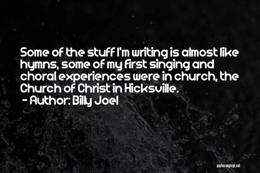 Billy Joel Quotes: Some Of The Stuff I'm Writing Is Almost Like Hymns, Some Of My First Singing And Choral Experiences Were In