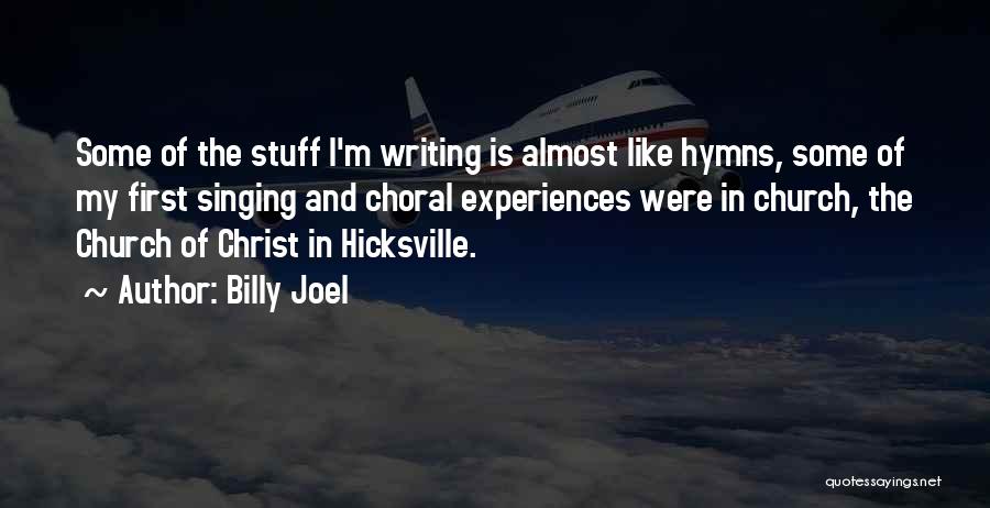 Billy Joel Quotes: Some Of The Stuff I'm Writing Is Almost Like Hymns, Some Of My First Singing And Choral Experiences Were In