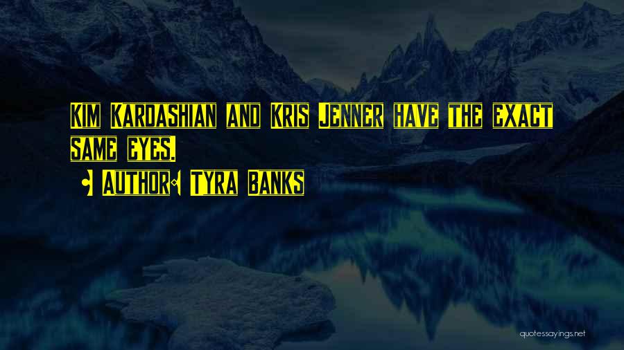 Tyra Banks Quotes: Kim Kardashian And Kris Jenner Have The Exact Same Eyes.