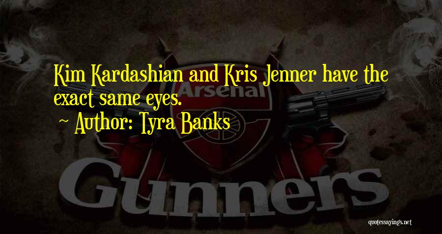 Tyra Banks Quotes: Kim Kardashian And Kris Jenner Have The Exact Same Eyes.