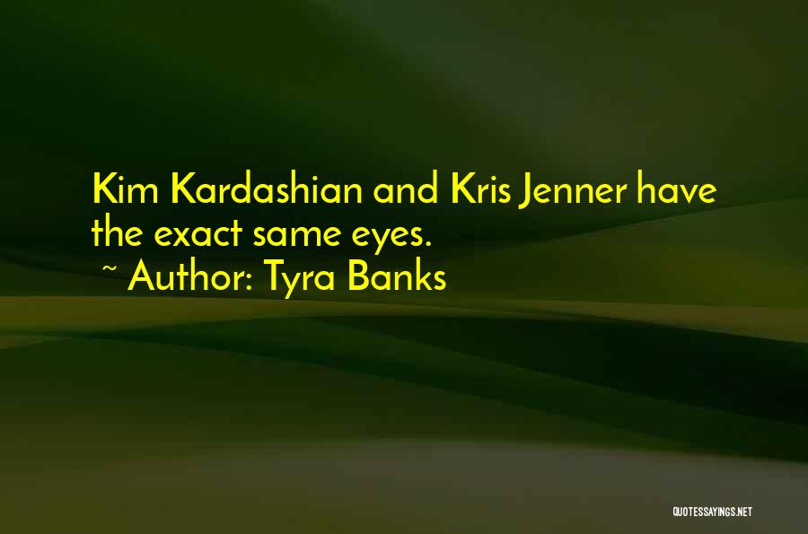 Tyra Banks Quotes: Kim Kardashian And Kris Jenner Have The Exact Same Eyes.