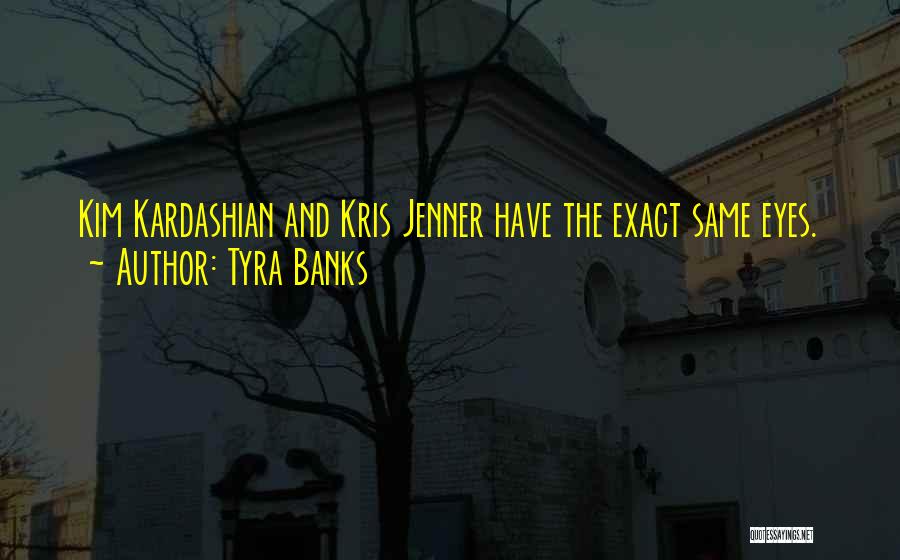 Tyra Banks Quotes: Kim Kardashian And Kris Jenner Have The Exact Same Eyes.