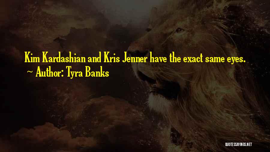 Tyra Banks Quotes: Kim Kardashian And Kris Jenner Have The Exact Same Eyes.