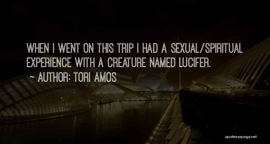Tori Amos Quotes: When I Went On This Trip I Had A Sexual/spiritual Experience With A Creature Named Lucifer.