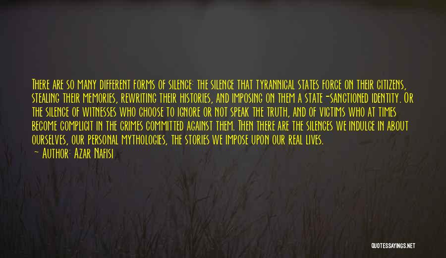 Azar Nafisi Quotes: There Are So Many Different Forms Of Silence: The Silence That Tyrannical States Force On Their Citizens, Stealing Their Memories,