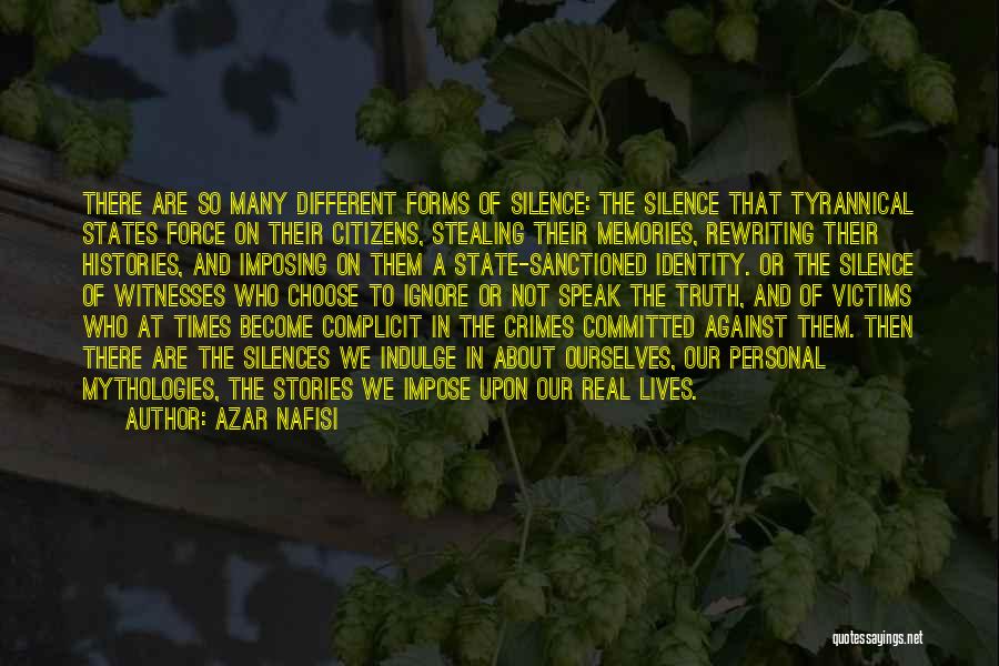 Azar Nafisi Quotes: There Are So Many Different Forms Of Silence: The Silence That Tyrannical States Force On Their Citizens, Stealing Their Memories,