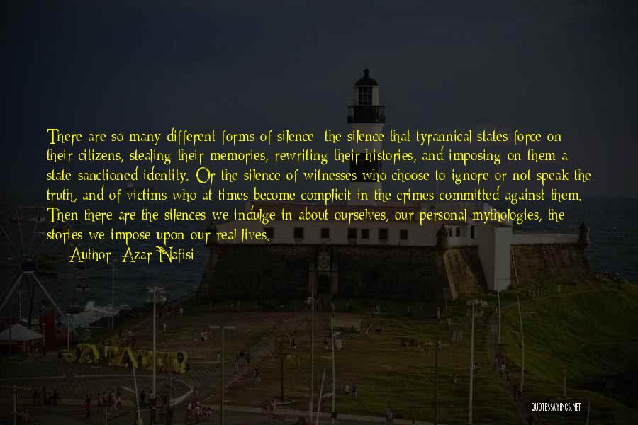 Azar Nafisi Quotes: There Are So Many Different Forms Of Silence: The Silence That Tyrannical States Force On Their Citizens, Stealing Their Memories,