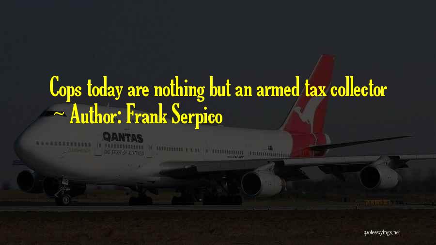 Frank Serpico Quotes: Cops Today Are Nothing But An Armed Tax Collector