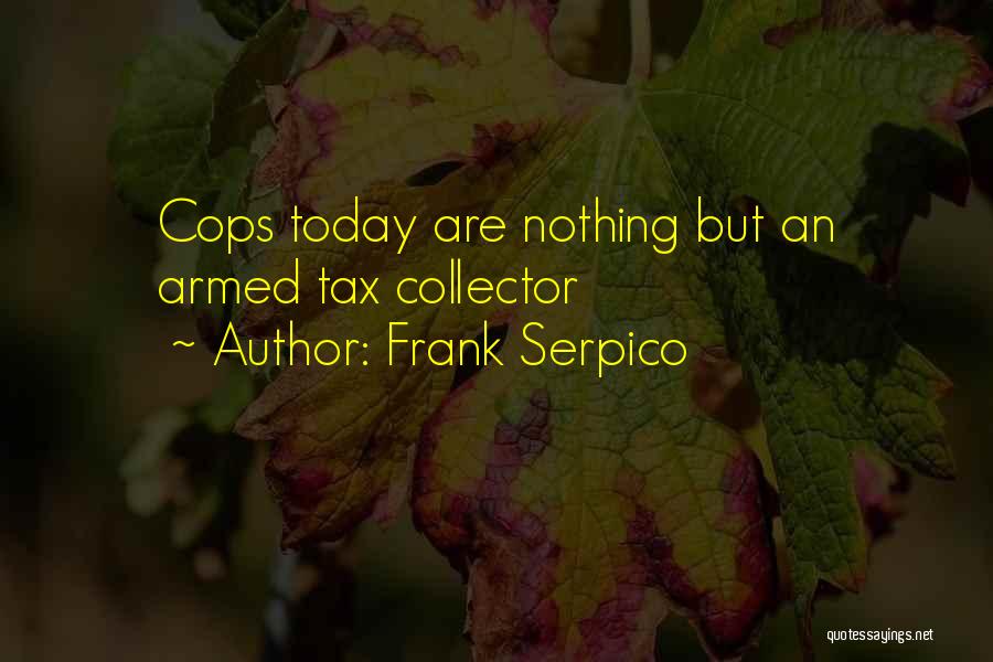 Frank Serpico Quotes: Cops Today Are Nothing But An Armed Tax Collector